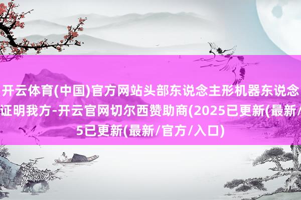 开云体育(中国)官方网站头部东说念主形机器东说念主企业为了证明我方-开云官网切尔西赞助商(2025已更新(最新/官方/入口)