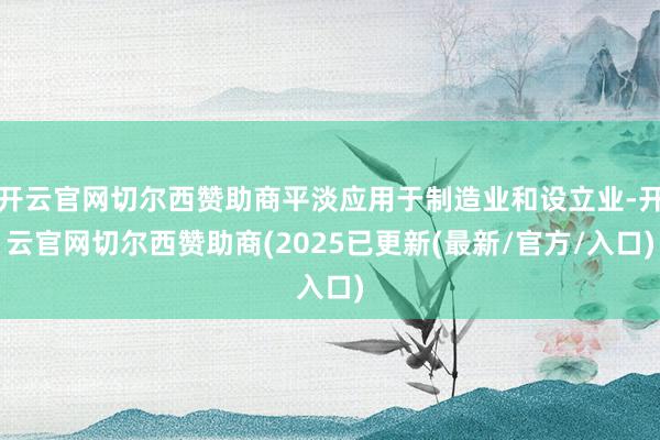开云官网切尔西赞助商平淡应用于制造业和设立业-开云官网切尔西赞助商(2025已更新(最新/官方/入口)